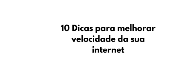 Conheça as 10 Dicas para melhorars a velocidade da sua internet